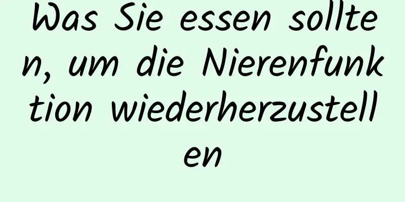 Was Sie essen sollten, um die Nierenfunktion wiederherzustellen