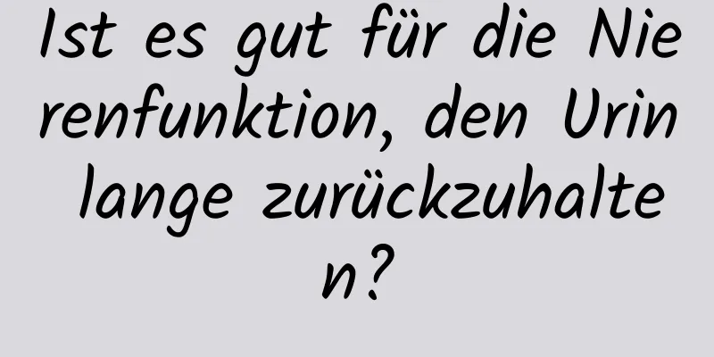Ist es gut für die Nierenfunktion, den Urin lange zurückzuhalten?