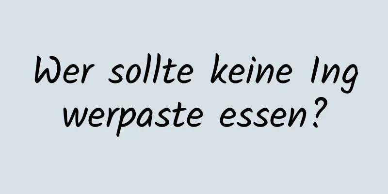 Wer sollte keine Ingwerpaste essen?