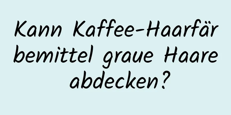 Kann Kaffee-Haarfärbemittel graue Haare abdecken?