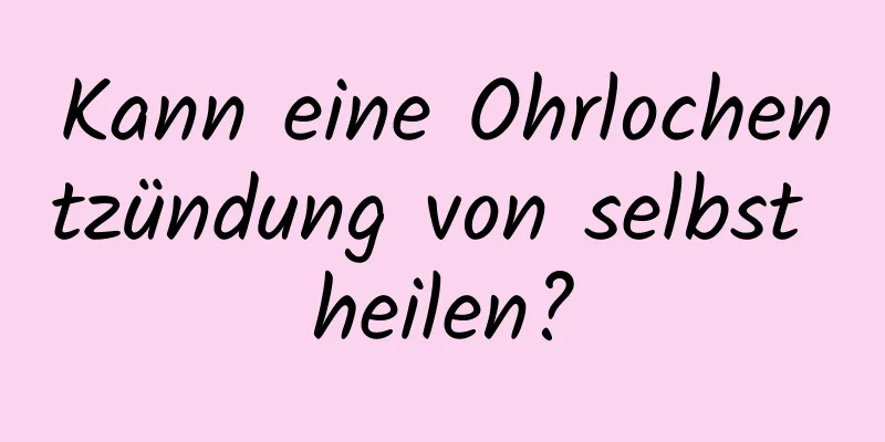 Kann eine Ohrlochentzündung von selbst heilen?