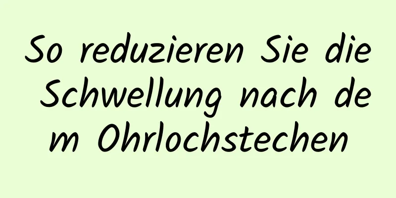 So reduzieren Sie die Schwellung nach dem Ohrlochstechen
