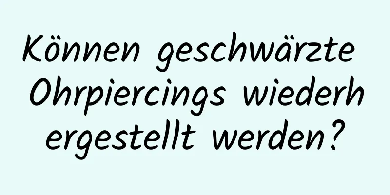 Können geschwärzte Ohrpiercings wiederhergestellt werden?
