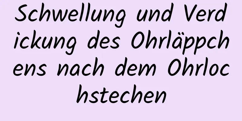 Schwellung und Verdickung des Ohrläppchens nach dem Ohrlochstechen