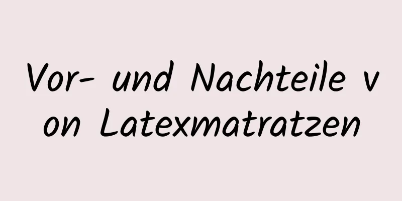 Vor- und Nachteile von Latexmatratzen