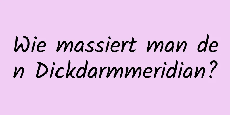 Wie massiert man den Dickdarmmeridian?