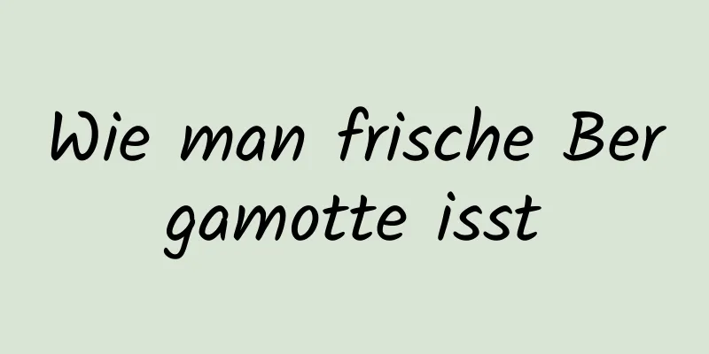 Wie man frische Bergamotte isst