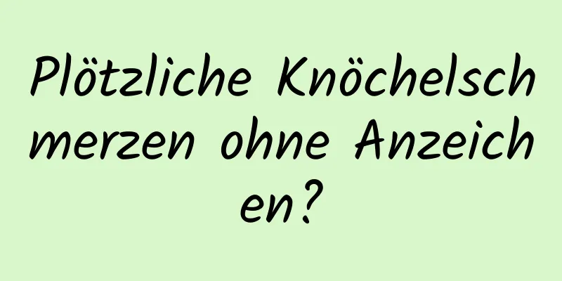 Plötzliche Knöchelschmerzen ohne Anzeichen?