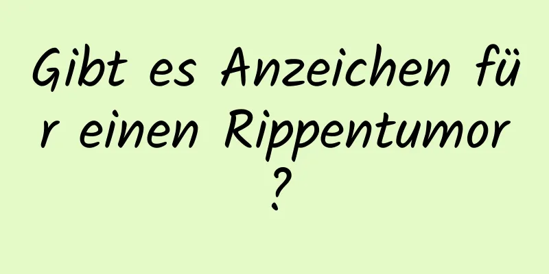 Gibt es Anzeichen für einen Rippentumor?