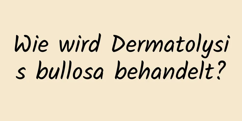 Wie wird Dermatolysis bullosa behandelt?