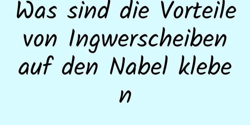 Was sind die Vorteile von Ingwerscheiben auf den Nabel kleben