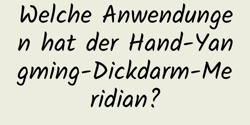 Welche Anwendungen hat der Hand-Yangming-Dickdarm-Meridian?