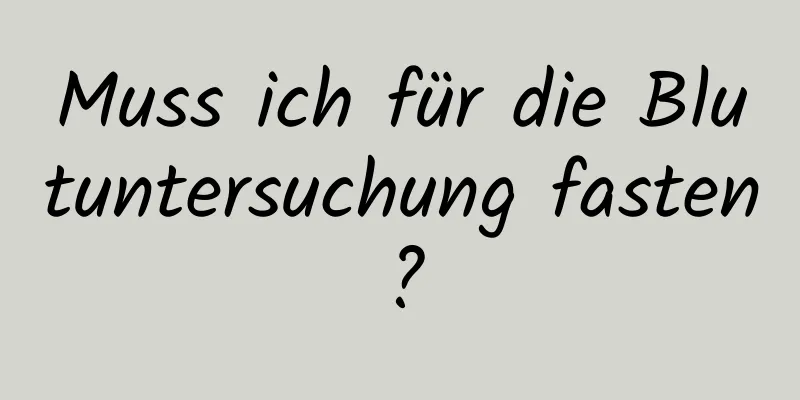 Muss ich für die Blutuntersuchung fasten?