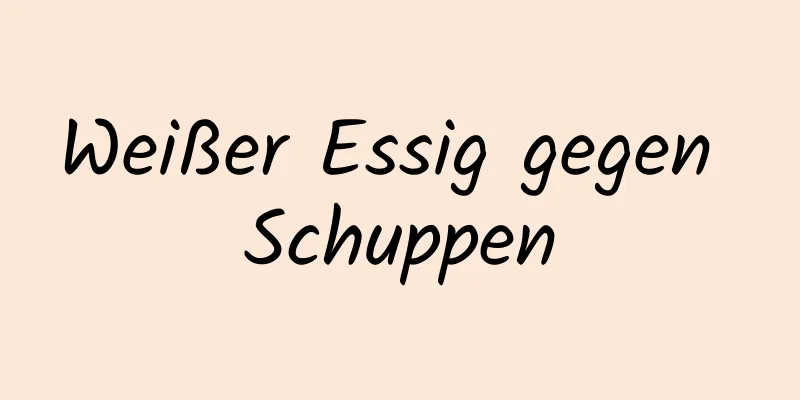 Weißer Essig gegen Schuppen