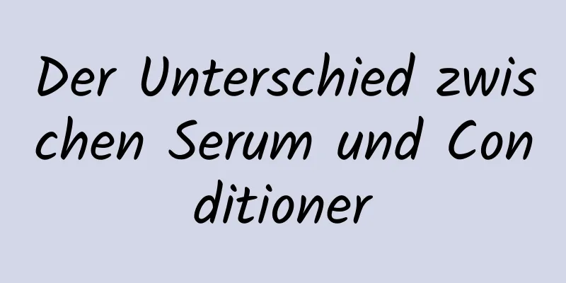 Der Unterschied zwischen Serum und Conditioner