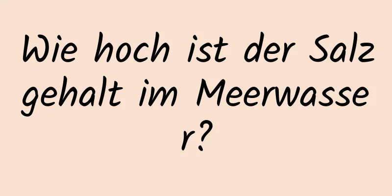 Wie hoch ist der Salzgehalt im Meerwasser?