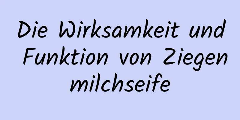 Die Wirksamkeit und Funktion von Ziegenmilchseife
