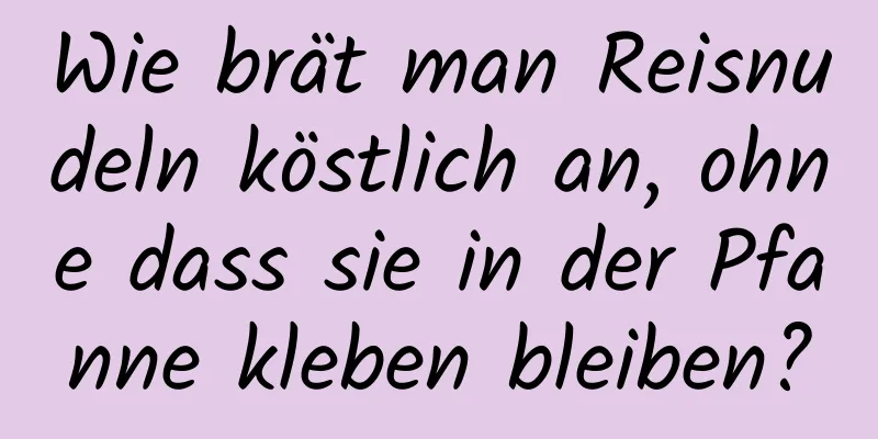 Wie brät man Reisnudeln köstlich an, ohne dass sie in der Pfanne kleben bleiben?