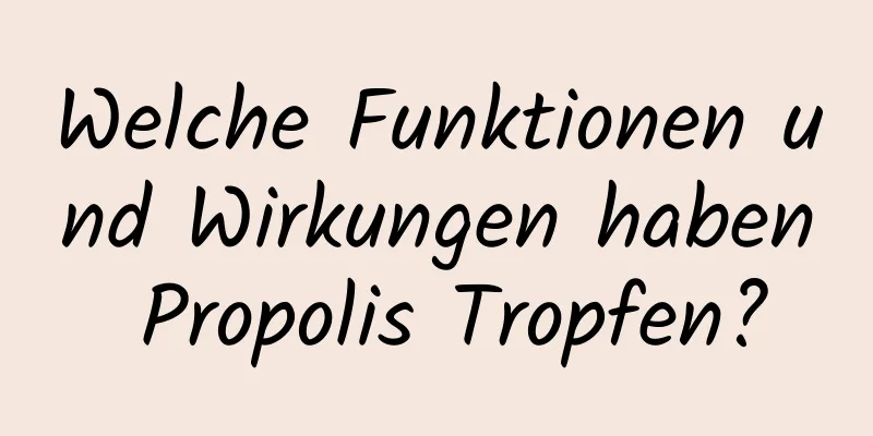 Welche Funktionen und Wirkungen haben Propolis Tropfen?