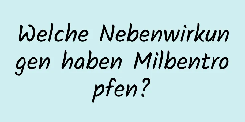 Welche Nebenwirkungen haben Milbentropfen?