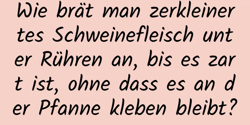 Wie brät man zerkleinertes Schweinefleisch unter Rühren an, bis es zart ist, ohne dass es an der Pfanne kleben bleibt?