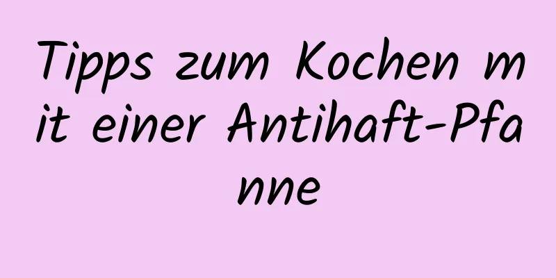 Tipps zum Kochen mit einer Antihaft-Pfanne
