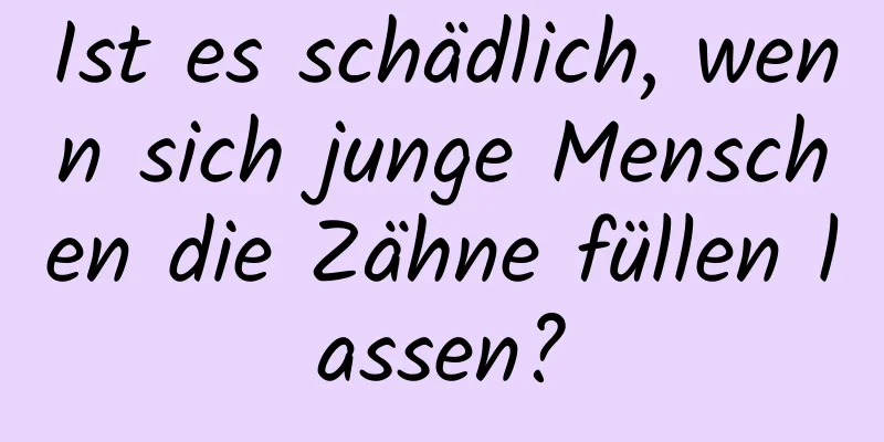 Ist es schädlich, wenn sich junge Menschen die Zähne füllen lassen?