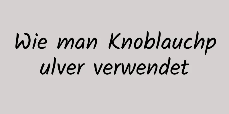 Wie man Knoblauchpulver verwendet