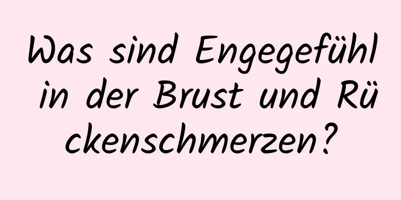 Was sind Engegefühl in der Brust und Rückenschmerzen?