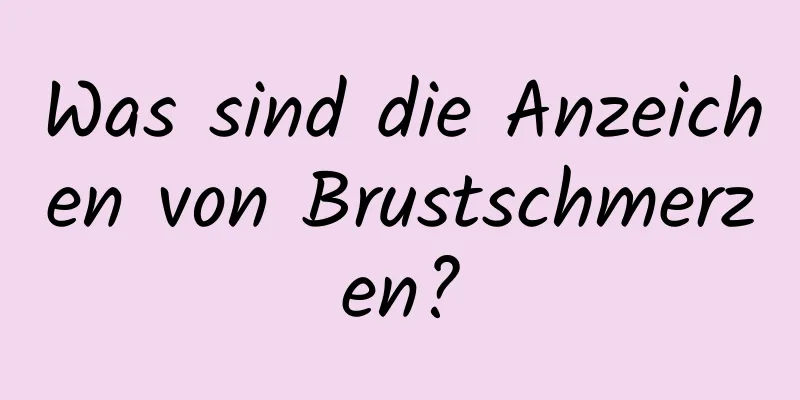 Was sind die Anzeichen von Brustschmerzen?