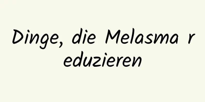 Dinge, die Melasma reduzieren