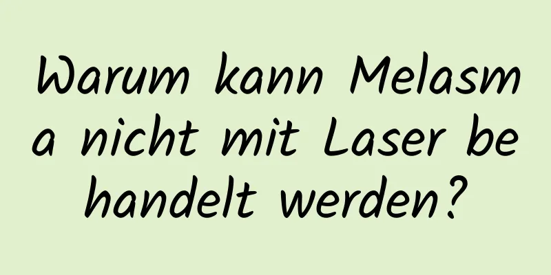 Warum kann Melasma nicht mit Laser behandelt werden?