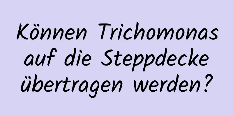 Können Trichomonas auf die Steppdecke übertragen werden?