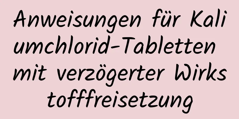 Anweisungen für Kaliumchlorid-Tabletten mit verzögerter Wirkstofffreisetzung