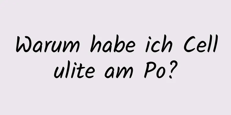 Warum habe ich Cellulite am Po?