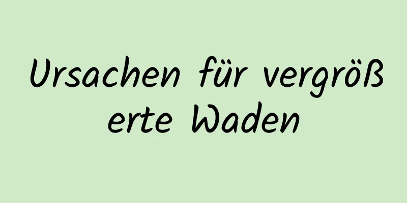 Ursachen für vergrößerte Waden
