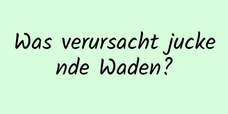 Was verursacht juckende Waden?