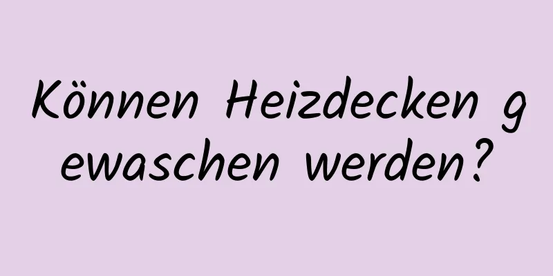 Können Heizdecken gewaschen werden?