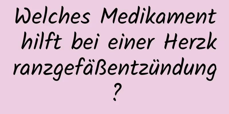 Welches Medikament hilft bei einer Herzkranzgefäßentzündung?
