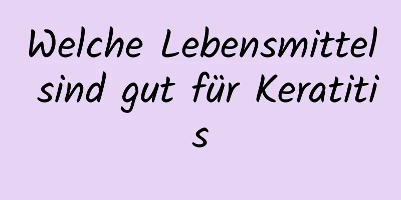 Welche Lebensmittel sind gut für Keratitis