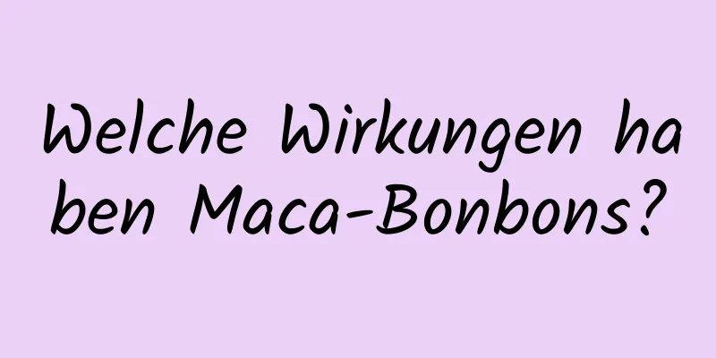 Welche Wirkungen haben Maca-Bonbons?