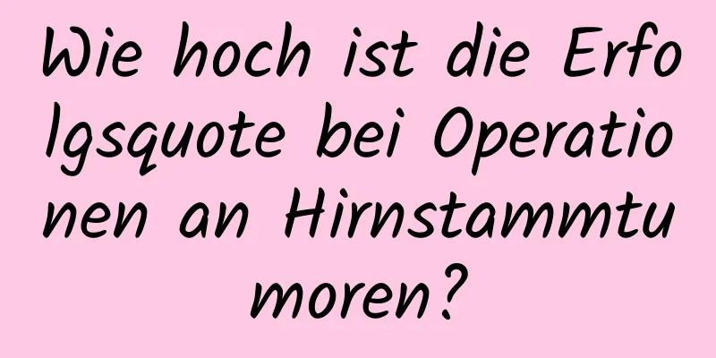 Wie hoch ist die Erfolgsquote bei Operationen an Hirnstammtumoren?