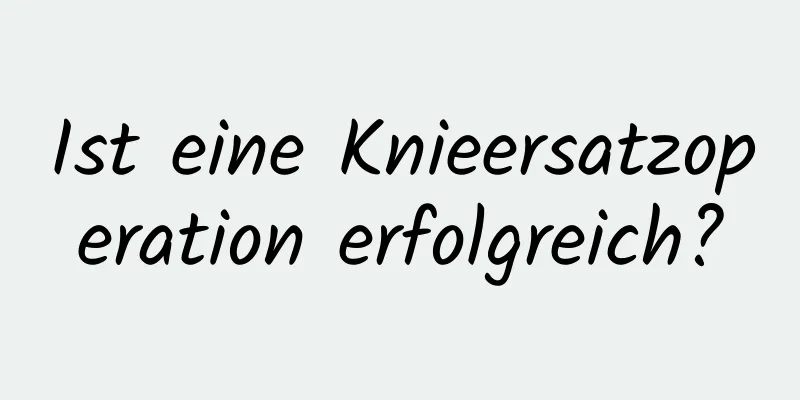 Ist eine Knieersatzoperation erfolgreich?