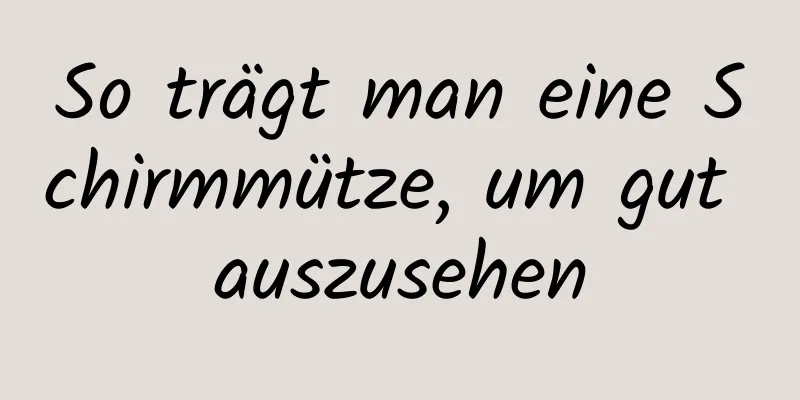 So trägt man eine Schirmmütze, um gut auszusehen