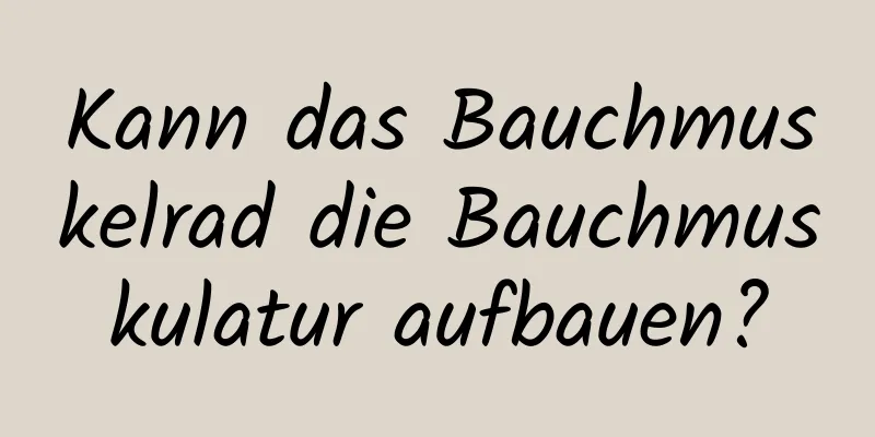 Kann das Bauchmuskelrad die Bauchmuskulatur aufbauen?