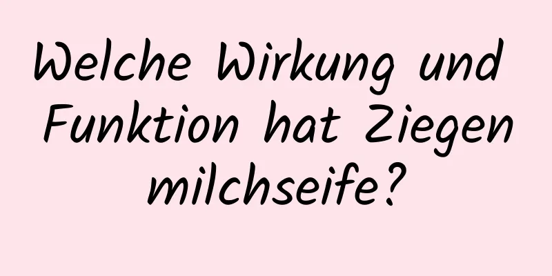 Welche Wirkung und Funktion hat Ziegenmilchseife?