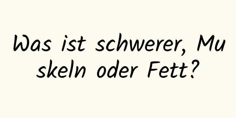 Was ist schwerer, Muskeln oder Fett?