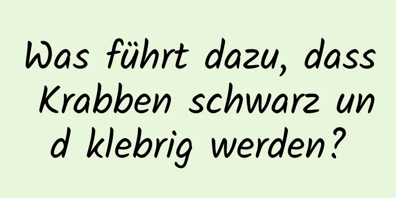 Was führt dazu, dass Krabben schwarz und klebrig werden?