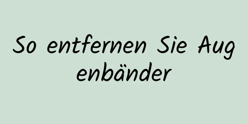So entfernen Sie Augenbänder
