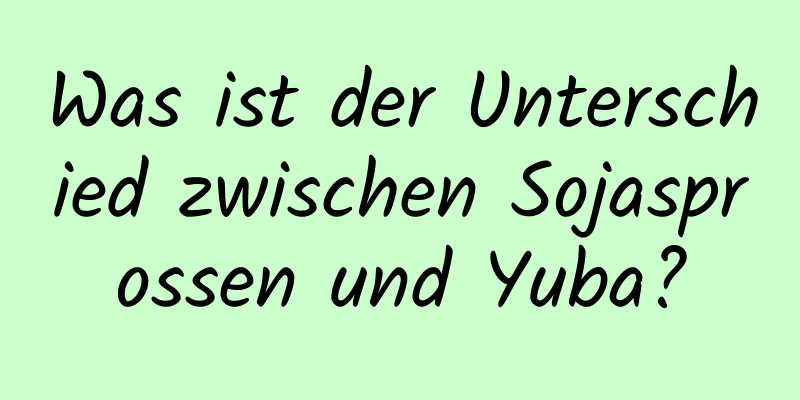 Was ist der Unterschied zwischen Sojasprossen und Yuba?